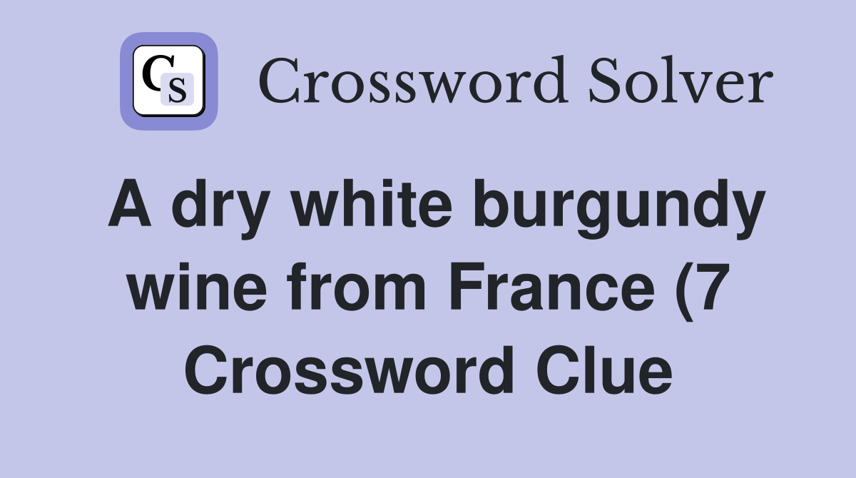 A dry white burgundy wine from France (7) Crossword Clue Answers A dry white burgundy wine from France (7) Crossword Clue Answers